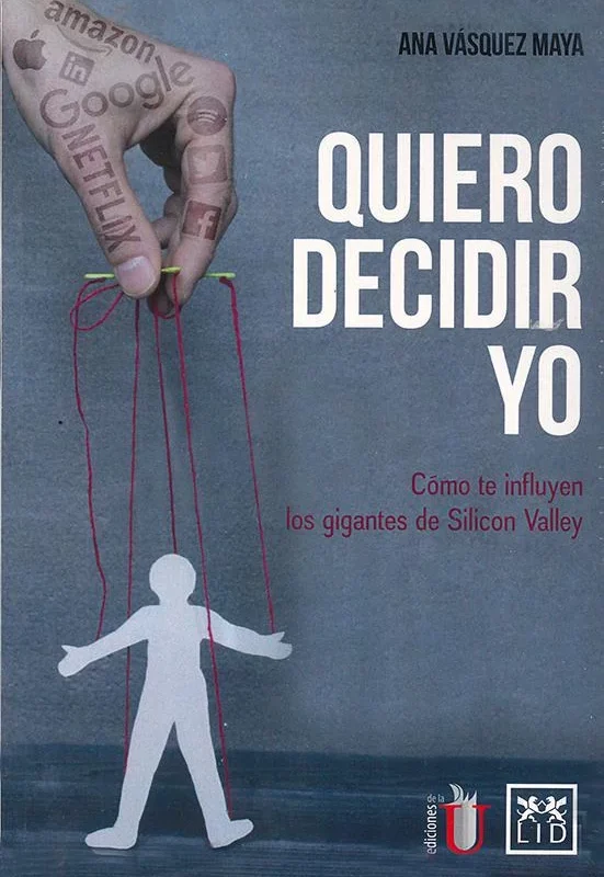 Quiero decidir yo. Cómo te influyen los gigantes de Silicon Valley