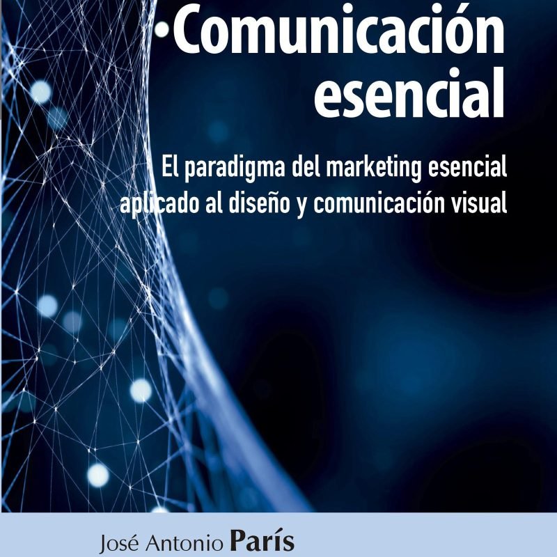 Comunicación esencial. El paradigma del marketing esencial aplicado al diseño y comunicación visual