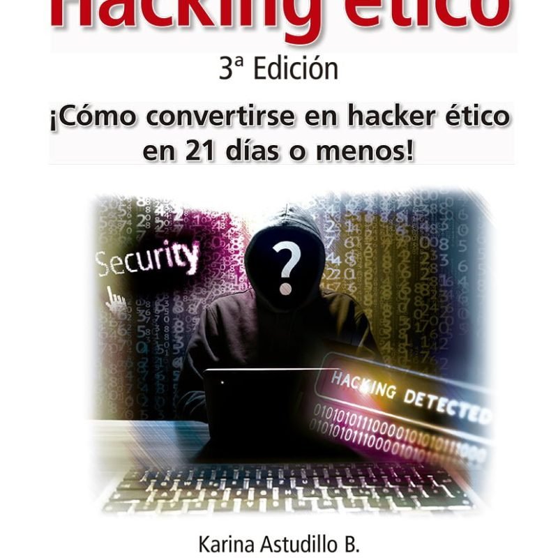 Hacking ético. ¡Cómo convertirse en hacker ético en 21 días o menos! 3ª. edición