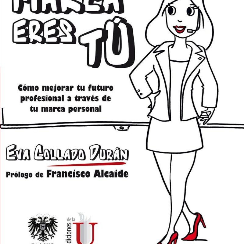 Marca Eres Tú. Cómo mejorar tu futuro profesional a través de tu marca personal