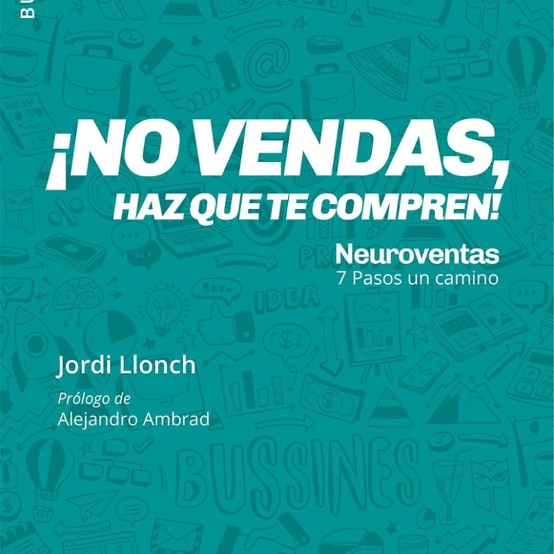 ¡NO VENDAS, HAZ QUE TE COMPREN! Neuroventas. 7 Pasos un camino